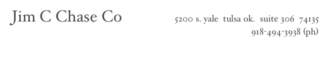  Jim C Chase Co             5200 s. yale  tulsa ok.  suite 306  74135
                                                                                                           918-494-3938 (ph)
                                                        
                          bill@jimcchaseco.com   basil@jimcchaseco.com
